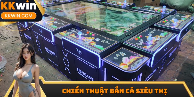 Chiến thuật bắn cá siêu thị